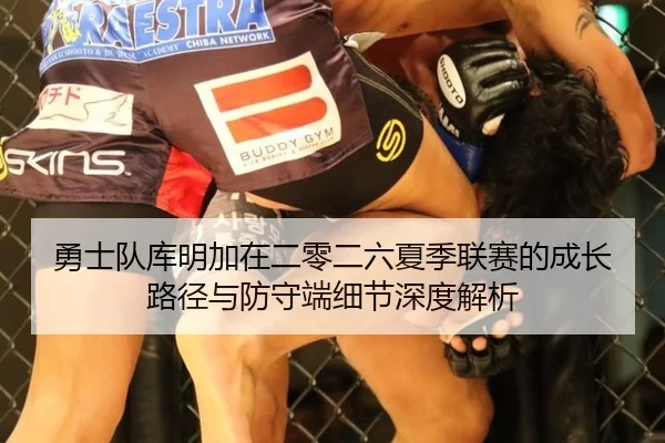 勇士队库明加在二零二六夏季联赛的成长路径与防守端细节深度解析